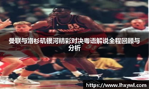 曼联与洛杉矶银河精彩对决粤语解说全程回顾与分析